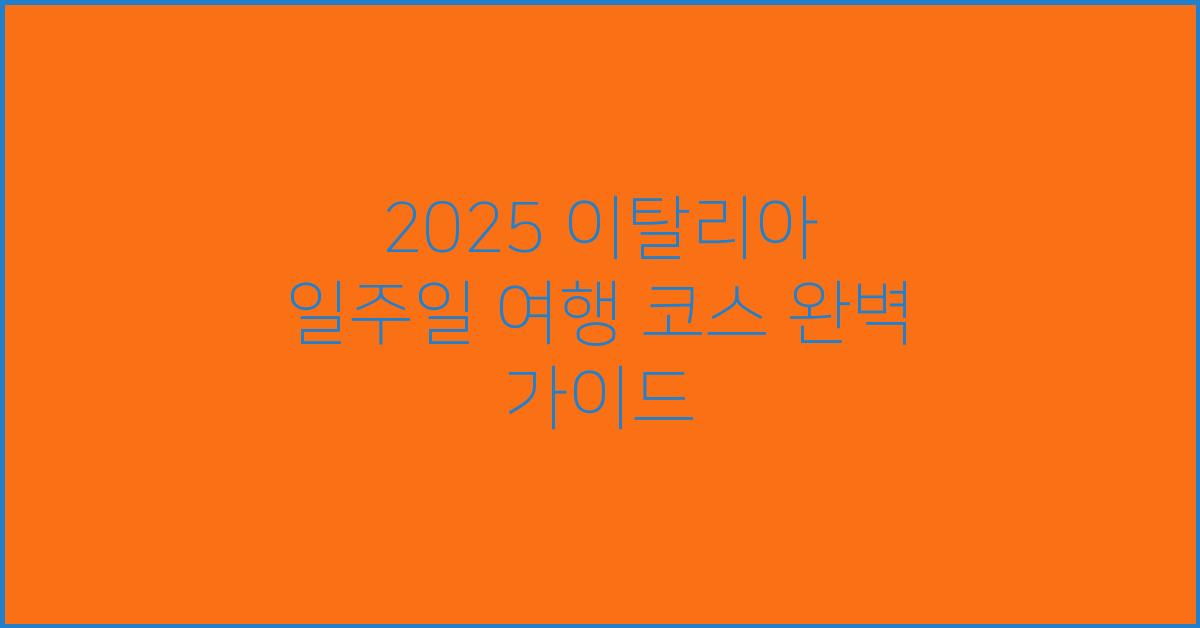 2025 이탈리아 일주일 여행 코스