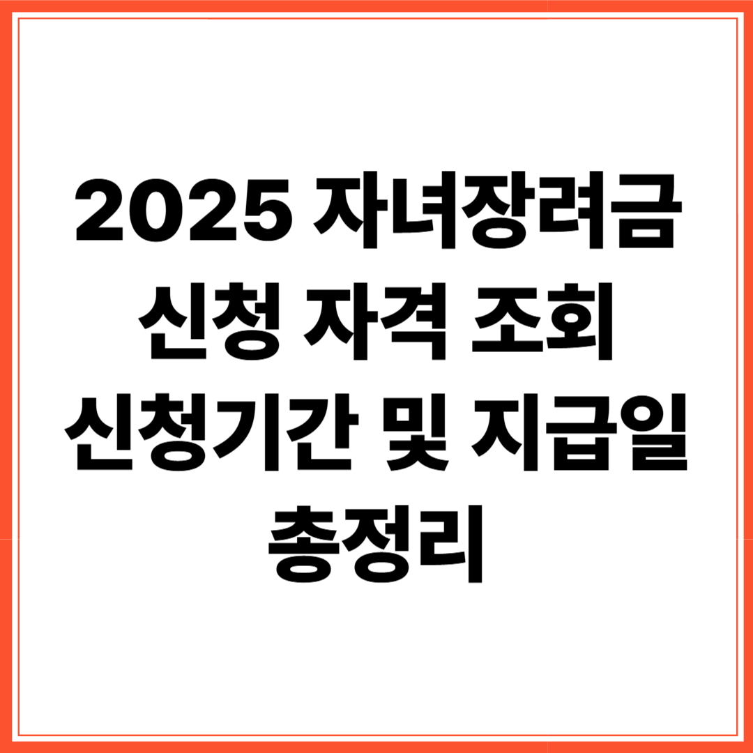 2025 자녀장려금 신청 자격 조회, 신청기간 및 지급일 총정리