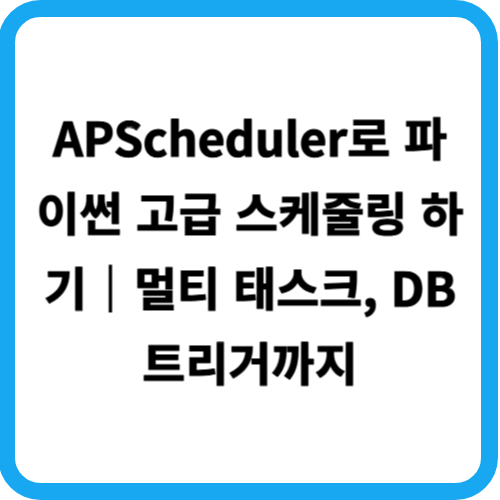 APScheduler로 파이썬 고급 스케줄링 하기｜멀티 태스크, DB 트리거까지
