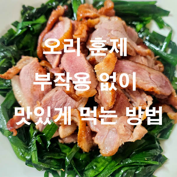 오리 훈제 부작용 없이 맛있게 먹는 방법