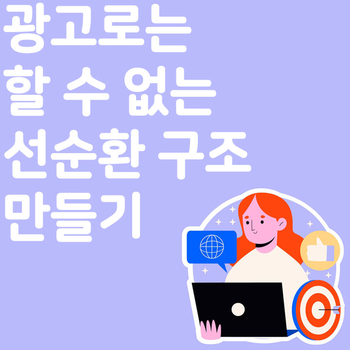 광고로는 할 수 없는 모든 채널에 선순환 만들기