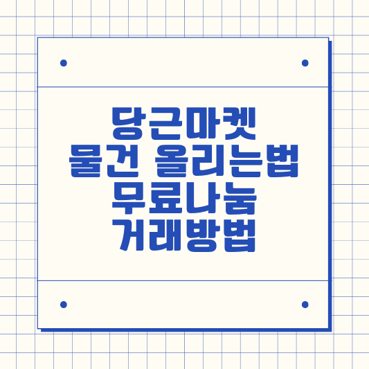 당근마켓 물건 올리는 방법, 무료나눔 방법(나눔 받는 법), 거래방법