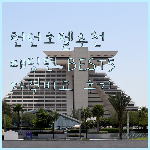 런던 패딩턴 호텔 추천 BEST 5