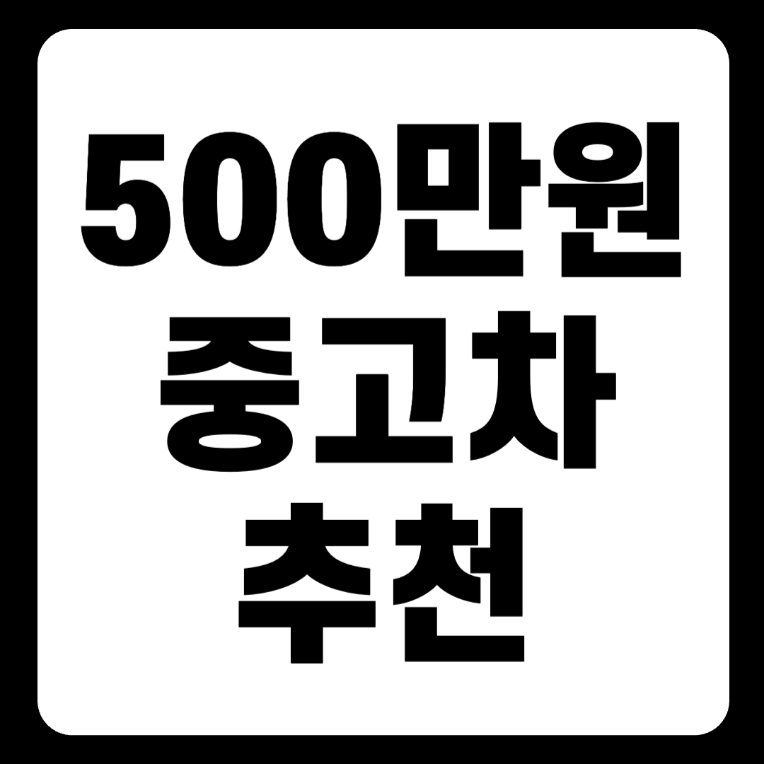 500만원대 중고차 추천: 경제적이면서도 효율적인 선택