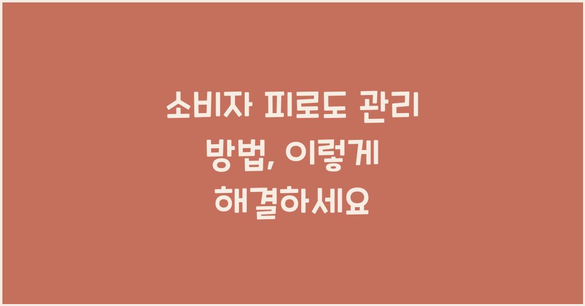 소비자 피로도 관리 방법