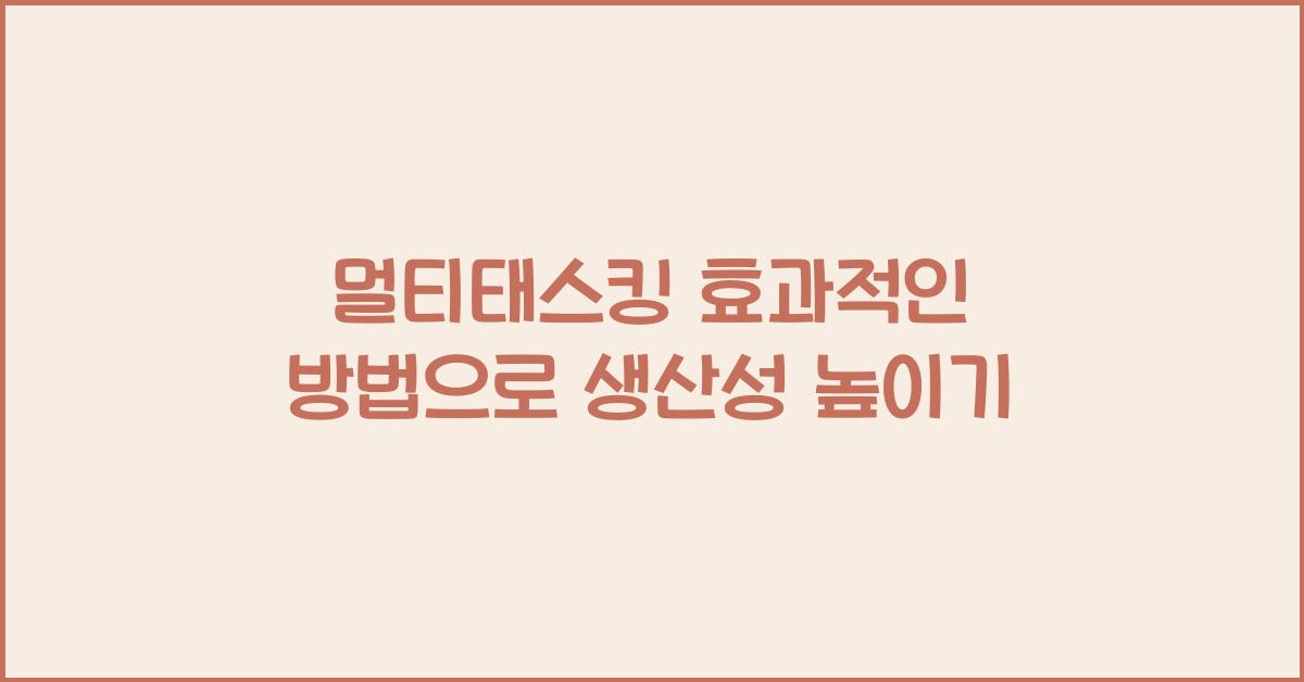 멀티태스킹 효과적인 방법