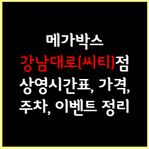 메가박스 강남대로씨티 상영시간표, 가격, 주차, 할인, 이벤트 정리