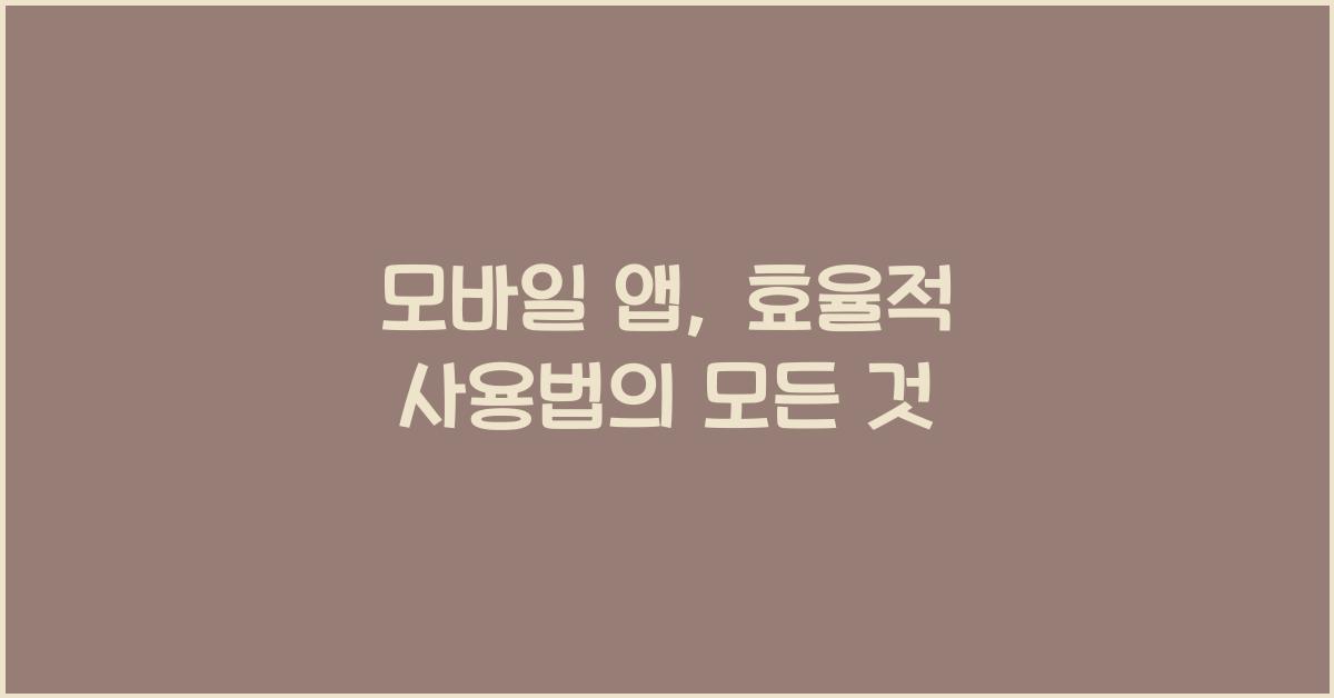 모바일 앱, 효율적 사용법