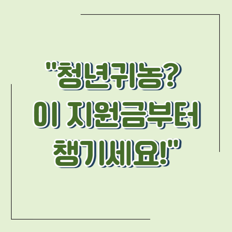 청년 귀농, 무엇부터 시작할까? 영농정착지원금으로 시골살이 준비하기