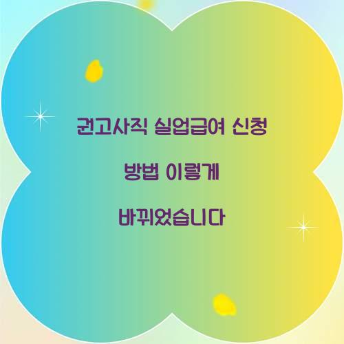 권고사직 실업급여 신청 방법 이렇게 바뀌었습니다
