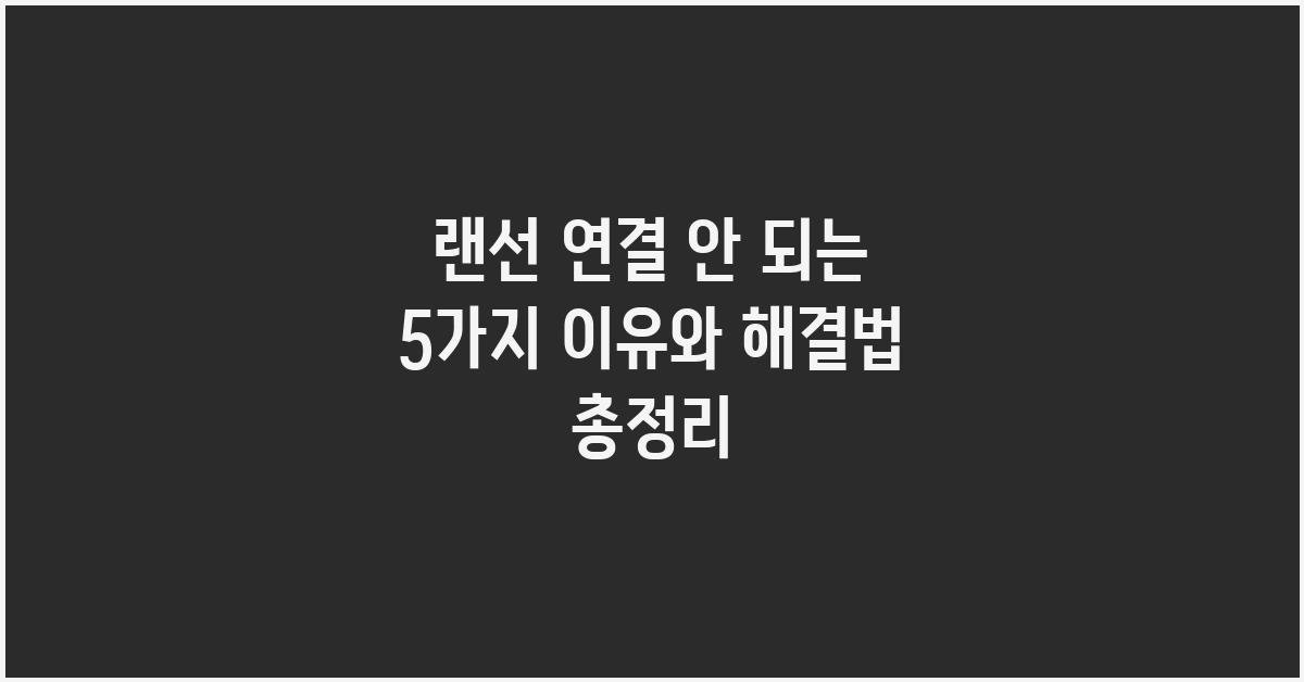 랜선 연결 안 되는 5가지 이유와 해결법