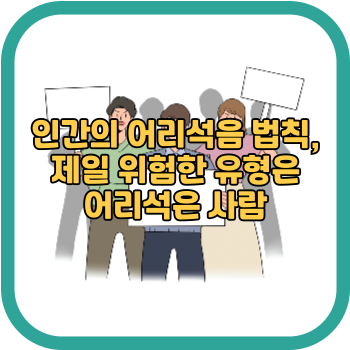 인간의 어리석음 법칙&#44; 제일 위험한 유형은 어리석은 사람
