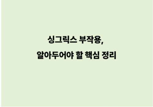 싱그릭스 부작용, 알아두어야 할 핵심 정리
