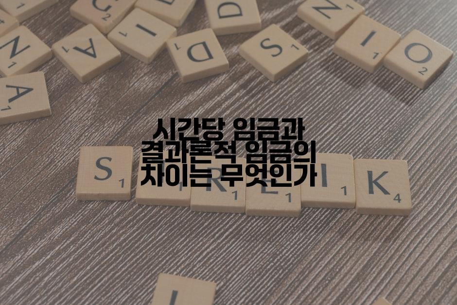 시간당 임금과 결과론적 임금의 차이는 무엇인가