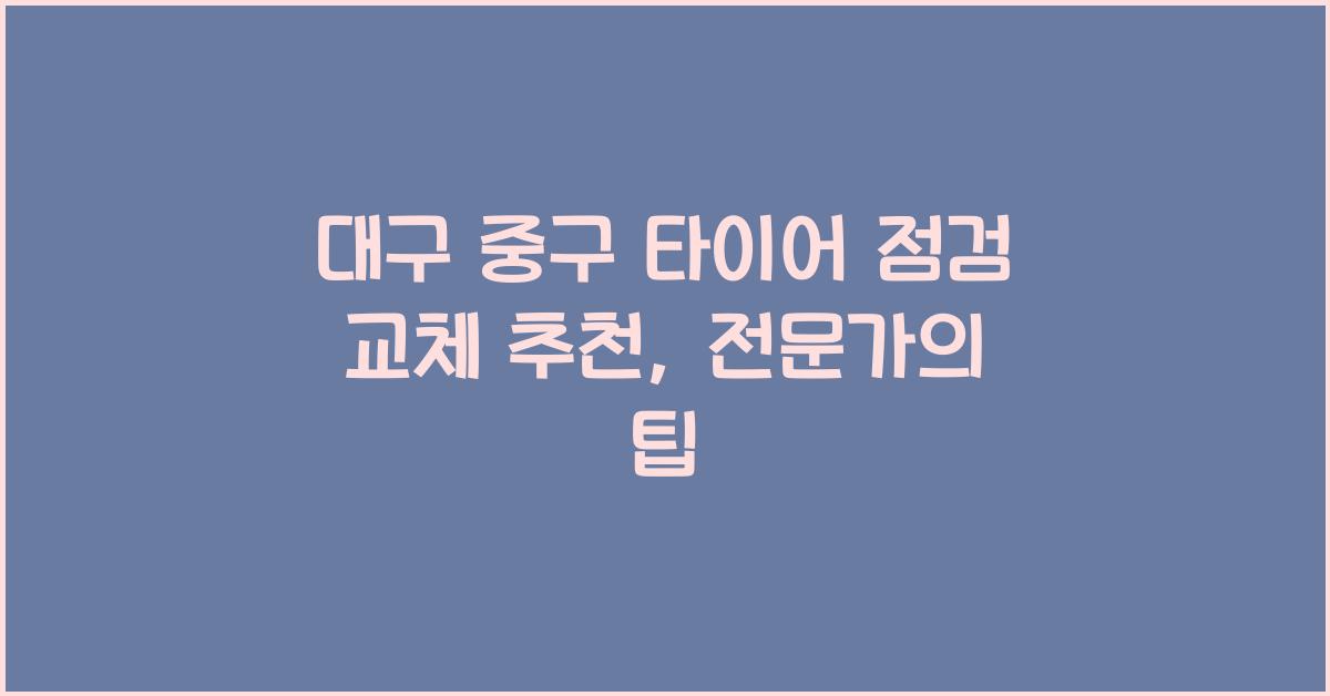 대구 중구 타이어 점검 교체 추천