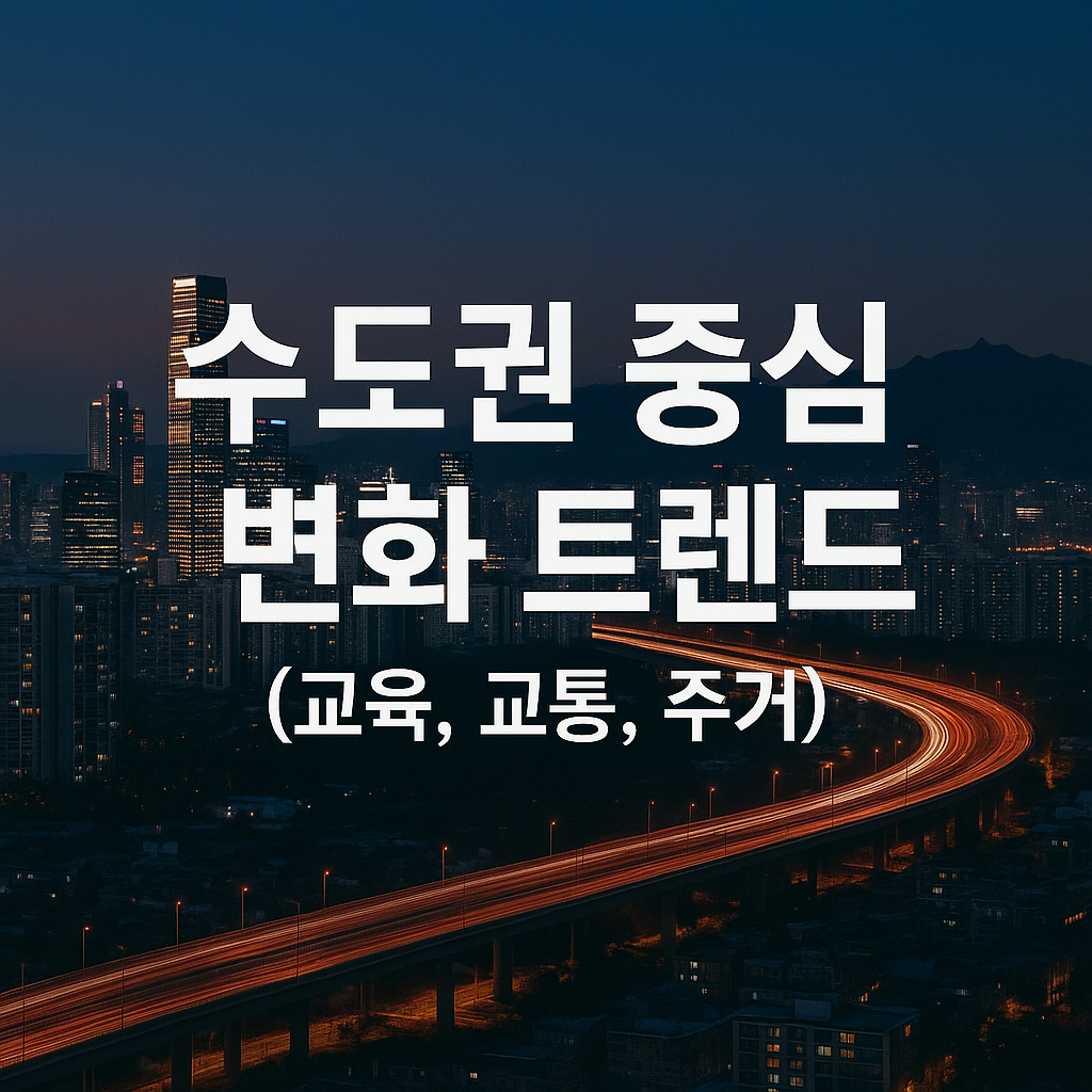 수도권 중심 변화 트렌드 (교육, 교통, 주거)