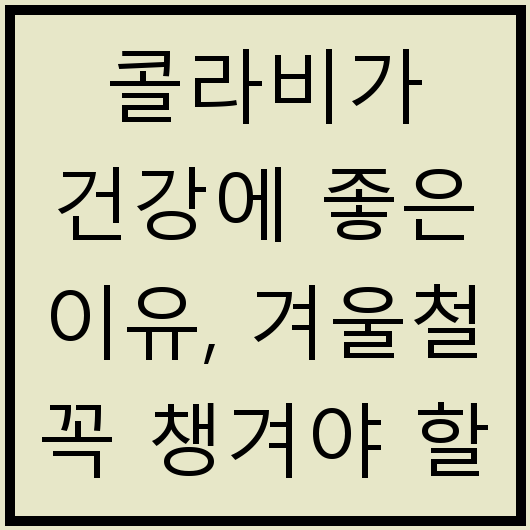 콜라비가 건강에 좋은 이유, 겨울철 꼭 챙겨야 할 영양소