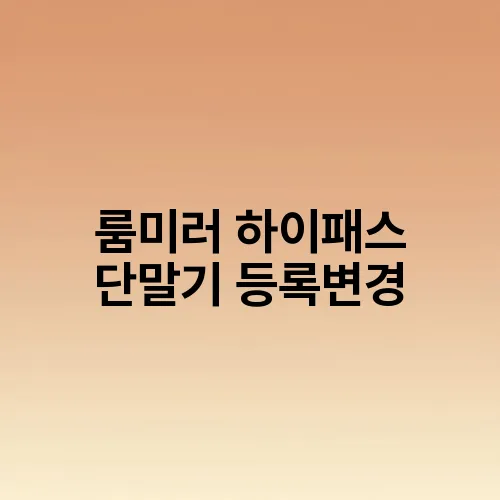 룸미러 하이패스 단말기 등록변경