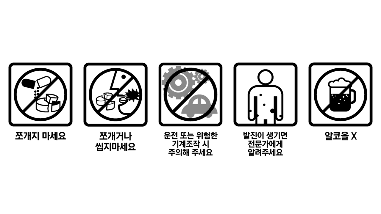 쪼개지 마세요&#44; 쪼개거나 씹지마세요&#44; 운전 또는 위험한 기계조작 시 주의해 주세요&#44; 발진이 생기면 전문가에게 알려주세요&#44; 알코올X