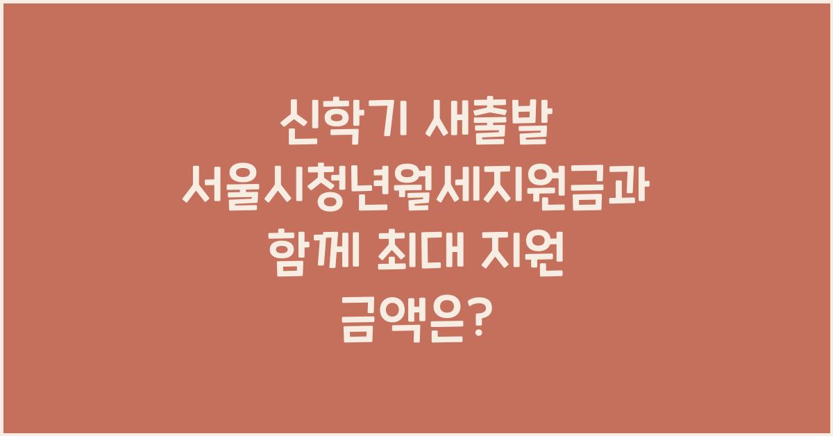 신학기 새출발 서울시청년월세지원금과 함께!