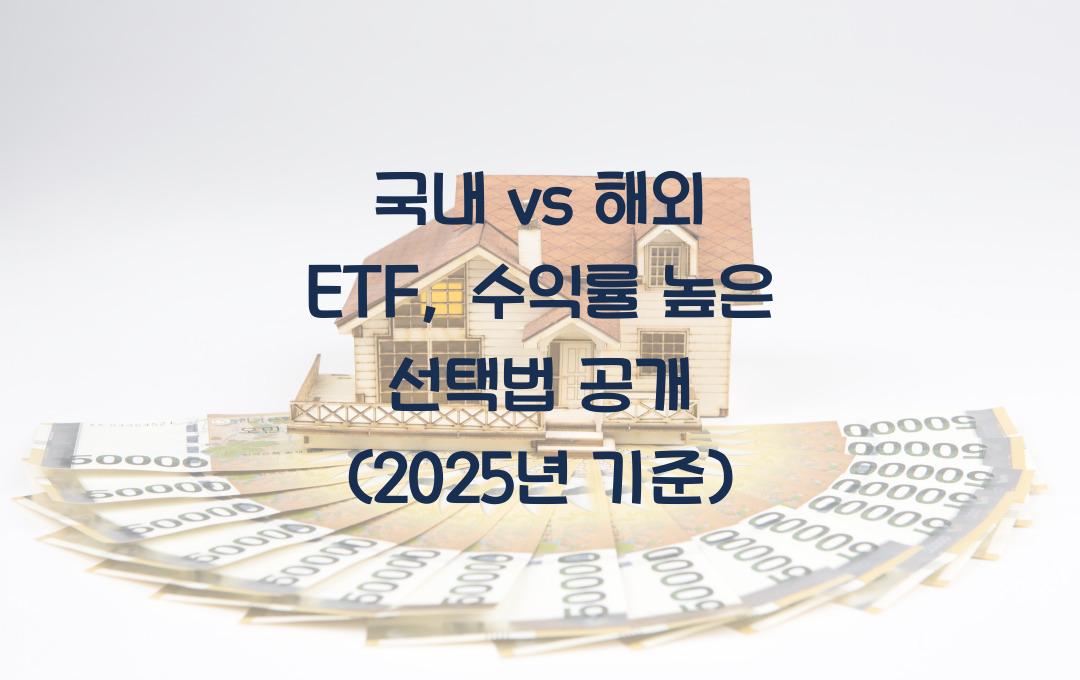 국내 vs 해외 ETF, 수익률 높은 ETF 선택법 (2025년 기준)