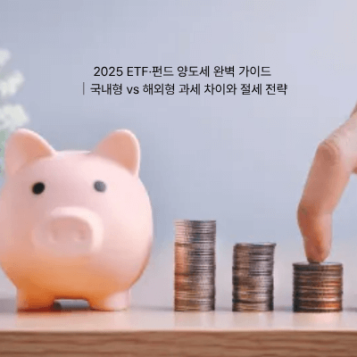 2. 2025 ETF&middot;펀드 양도세 완벽 가이드｜국내형 vs 해외형 과세 차이와 절세 전략