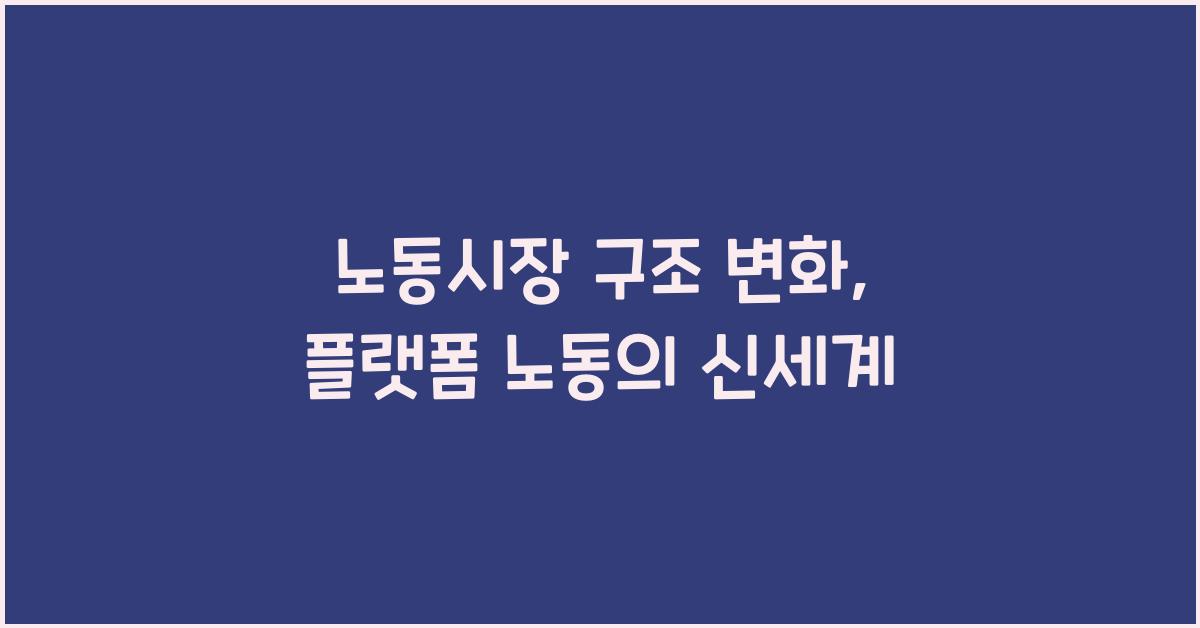 노동시장 구조 변화 (예: 플랫폼 노동)