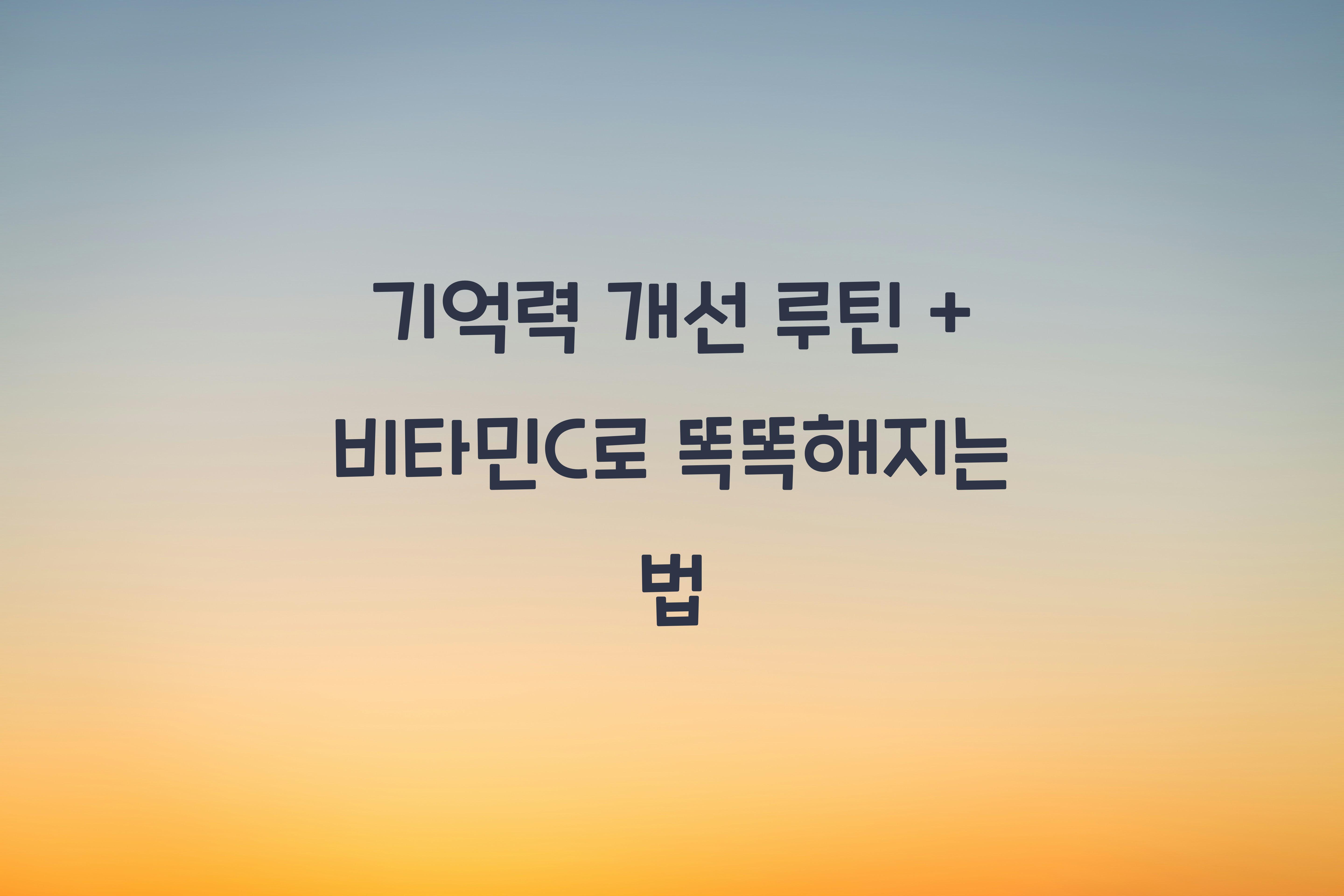 기억력 개선 루틴 + 비타민C
