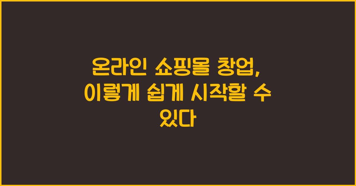온라인 쇼핑몰 창업: 자영업자를 위한 쉽고 빠른 구축 방법