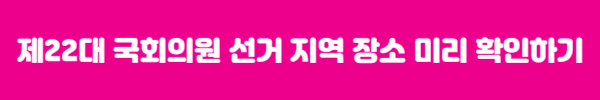 제22대 국회의원 선거 지역 장소 미리 확인하기