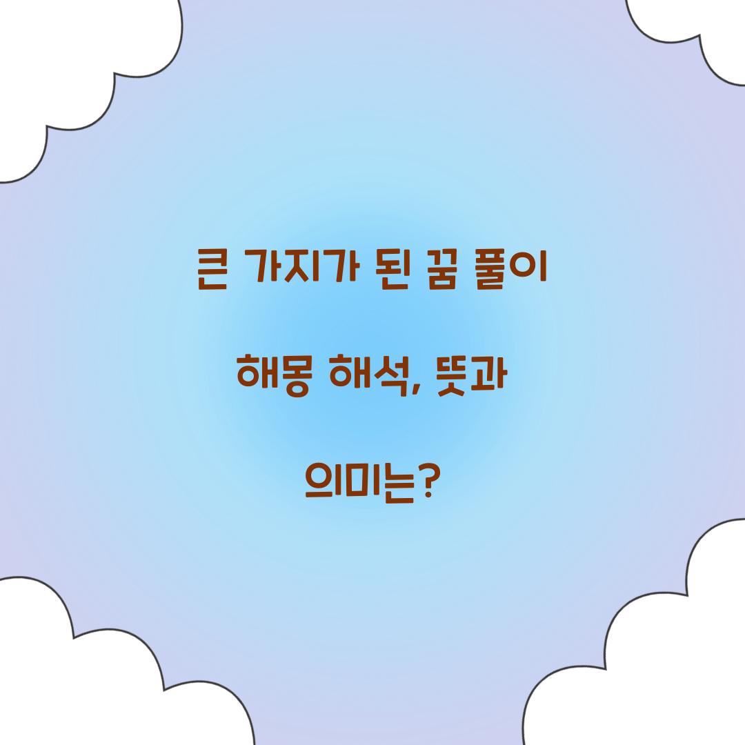 큰 가지가 된 꿈 풀이 해몽 해석