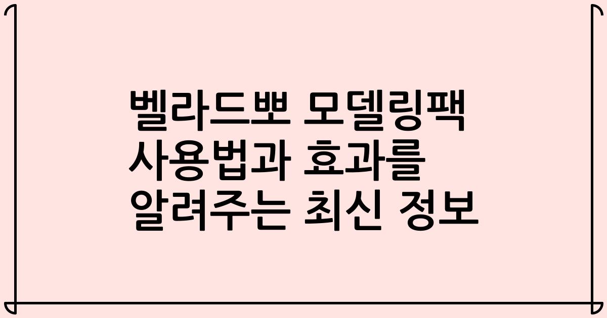 벨라드뽀 모델링팩 사용법과 효과를 알려주는 최신 정보