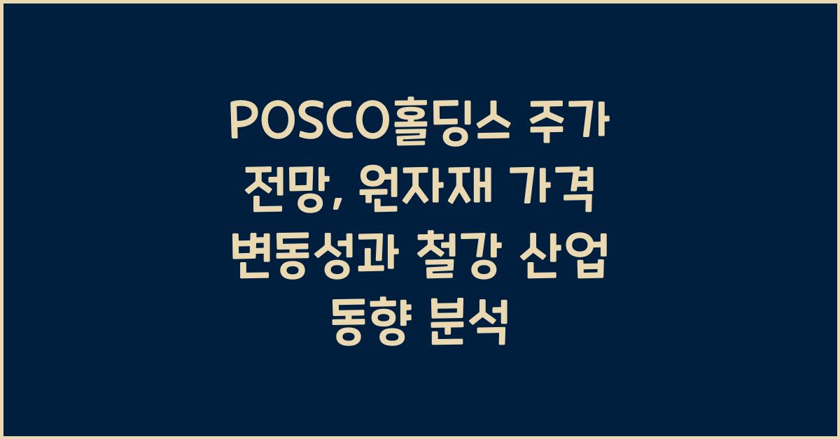 POSCO홀딩스 주가 전망: 원자재 가격 변동성과 철강 산업 동향