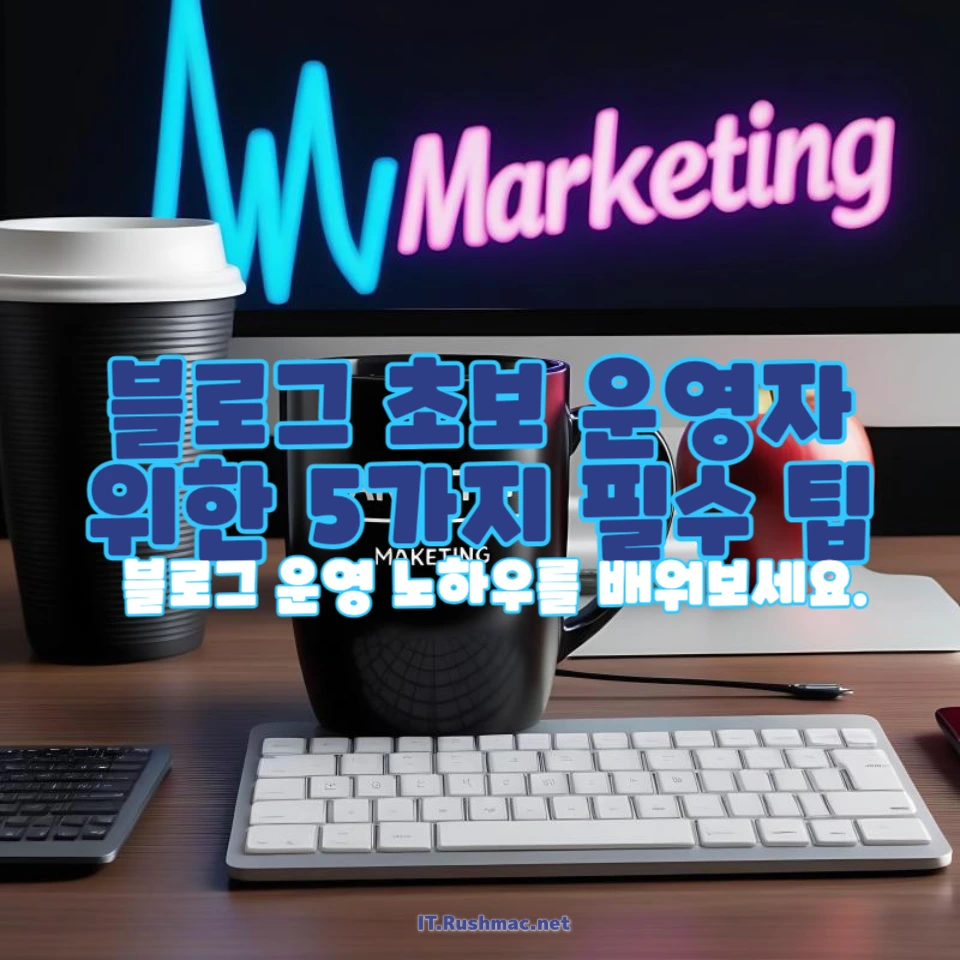 블로그 초보 운영자를 위한 필수 팁