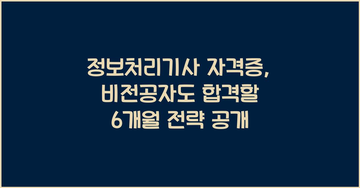 정보처리기사 자격증, 비전공자도 합격? 6개월 합격 전략 대공개