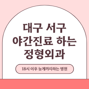 대구 서구 야간진료 늦게까지 진료 하는 정형외과 병원 (18시 이후 지금 진료 중인 병원)