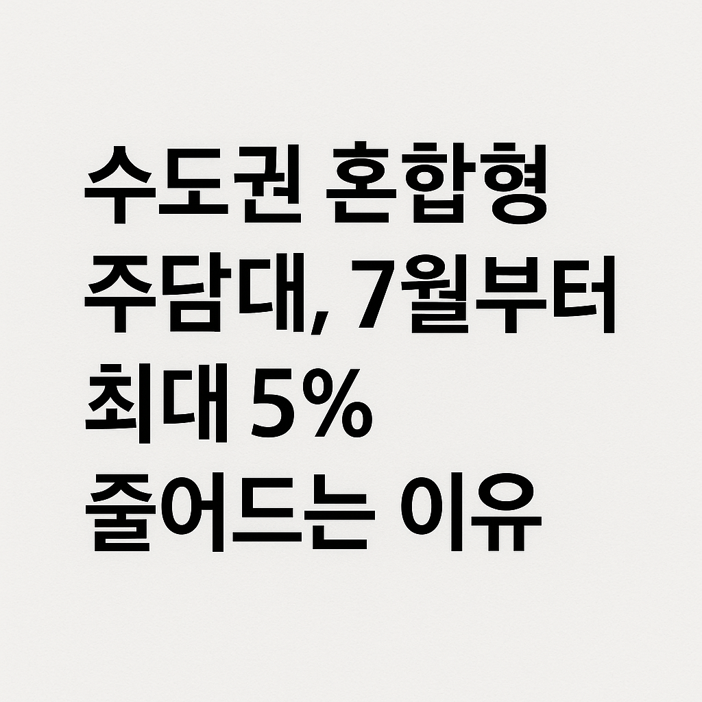 수도권 혼합형 주담대, 7월부터 최대 5% 줄어드는 이유"