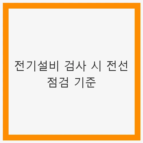 전기설비 검사 시 전선 점검
