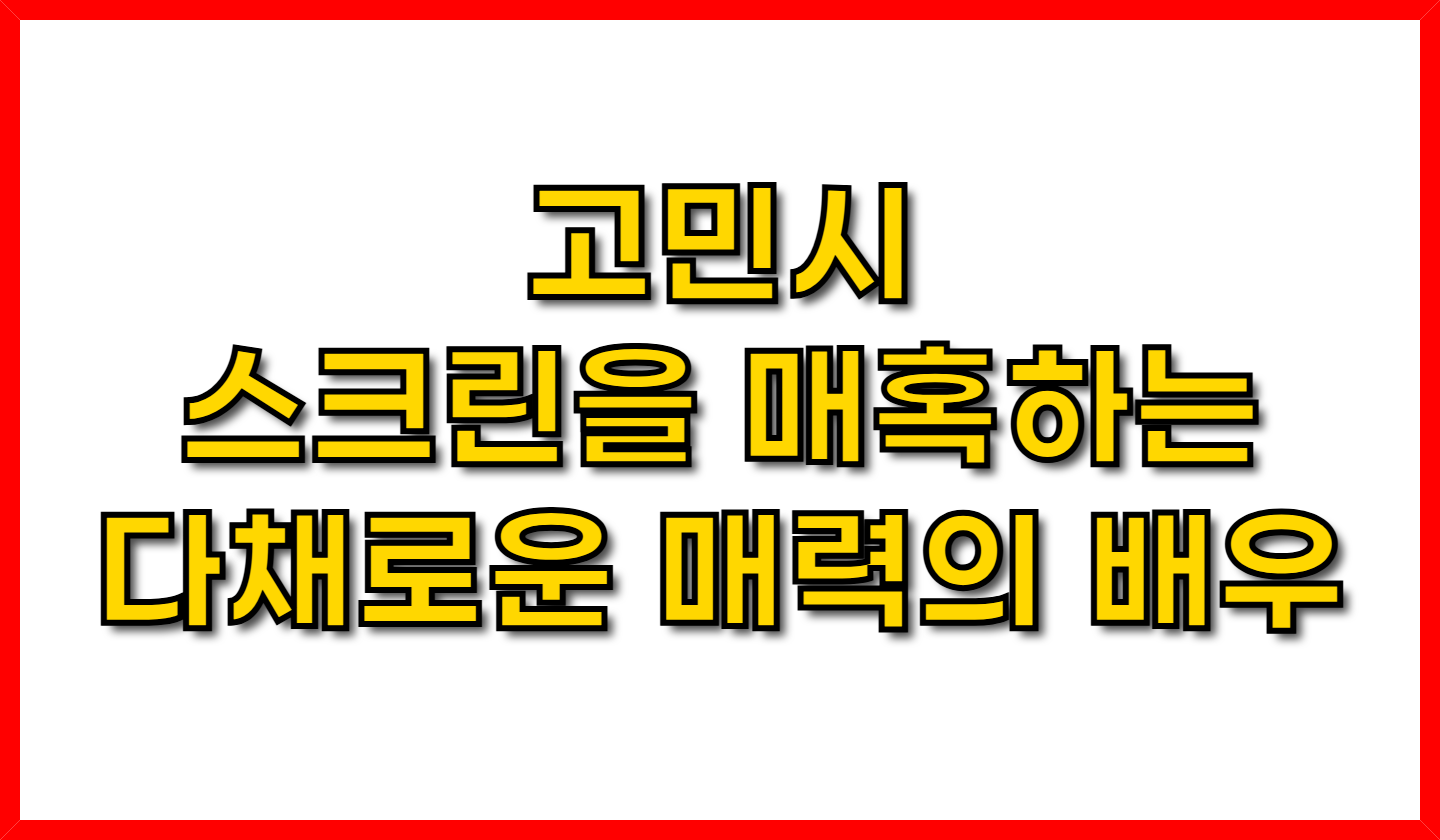 고민시-스크린을 매혹하는 다채로운 매력의 배우