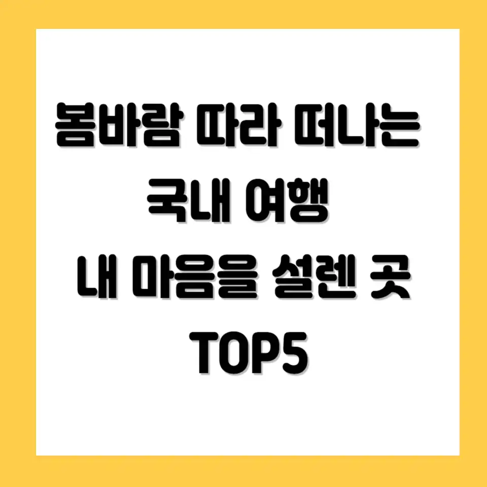 봄바람 따라 떠나는 국내 여행, 내 마음을 설레게 한 곳 TOP5