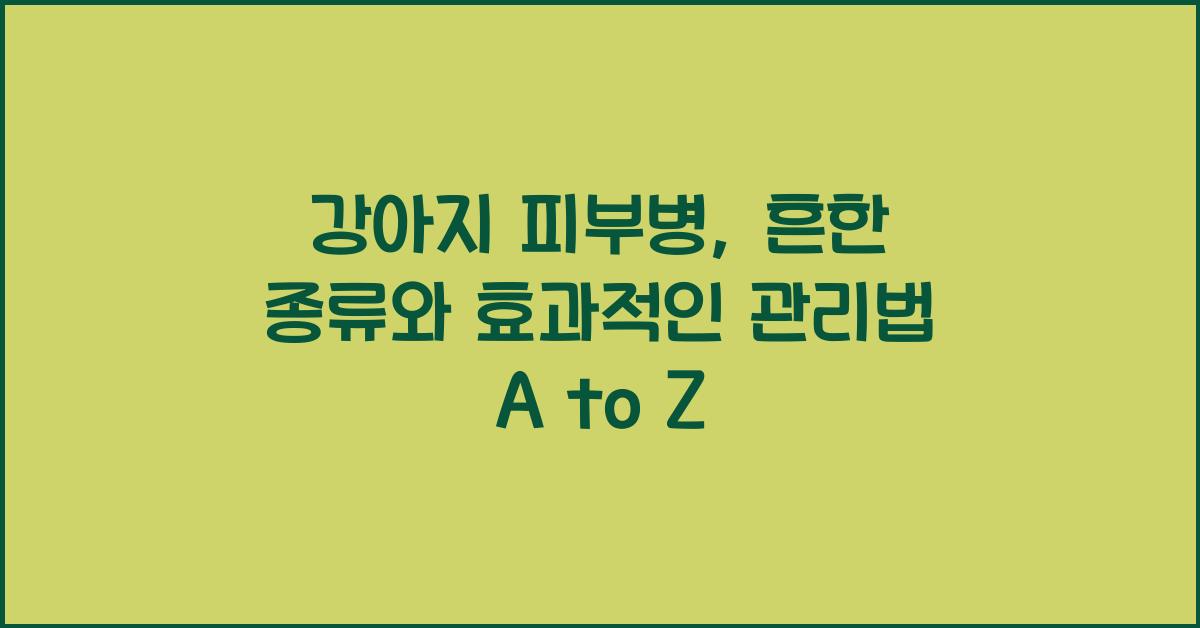 강아지 피부병: 흔한 종류와 효과적인 관리법