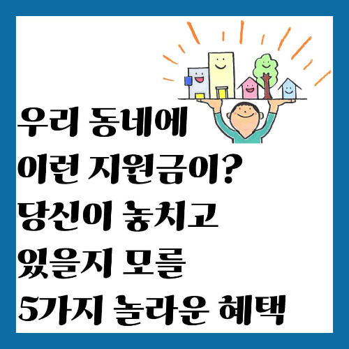 우리 동네에 이런 지원금이? 당신이 놓치고 있을지 모를 5가지 놀라운 혜택