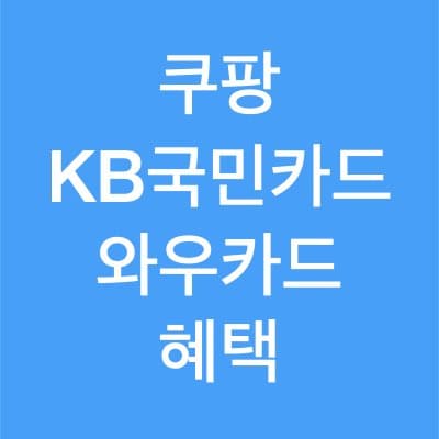 쿠팡 KB국민 와우카드 혜택 정리 (feat 쿠팡캐시 적립)