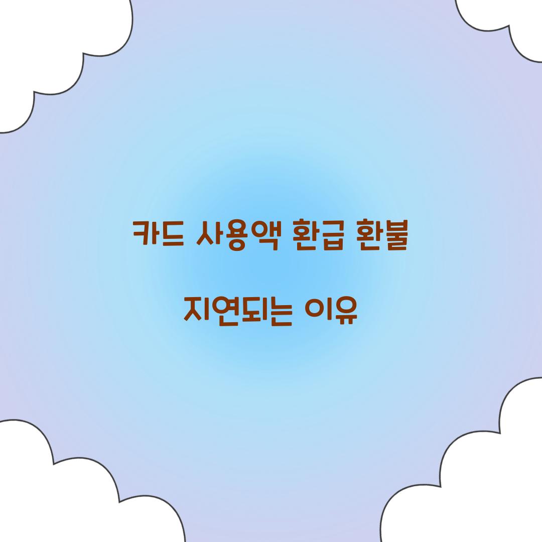 카드 사용액 환급 환불 지연되는 이유