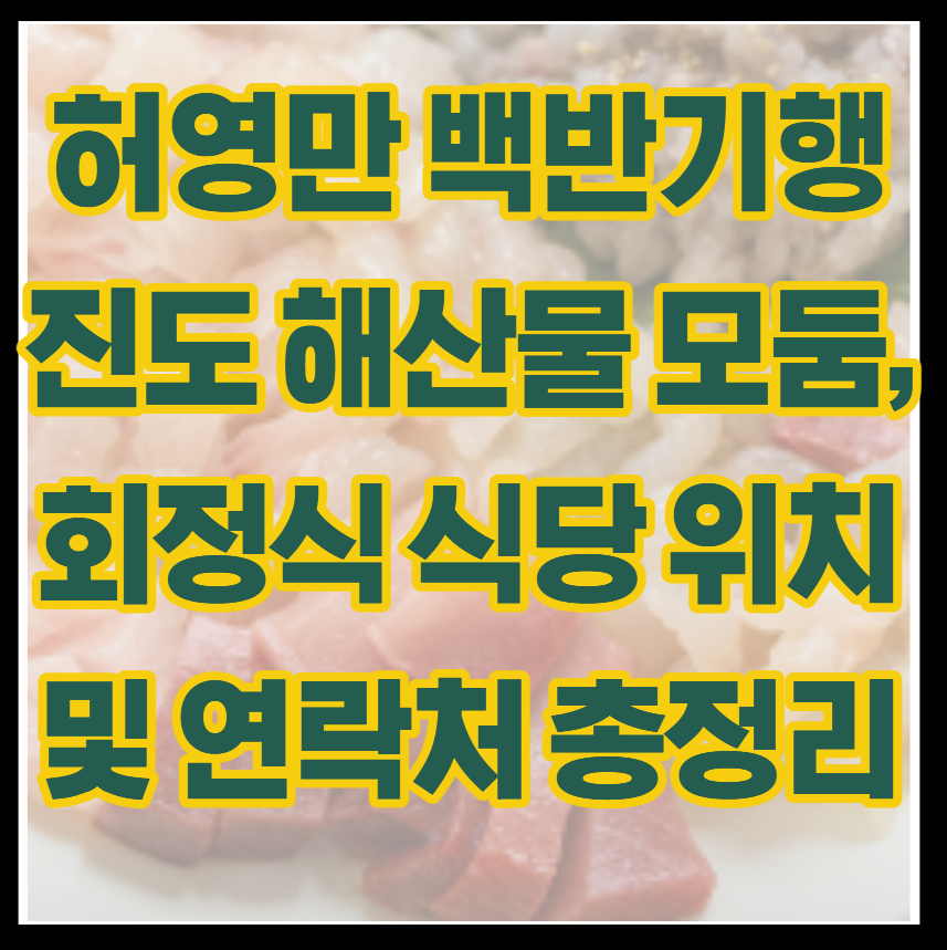 허영만 백반기행 진도 해산물 모둠, 회정식 식당 위치 및 연락처