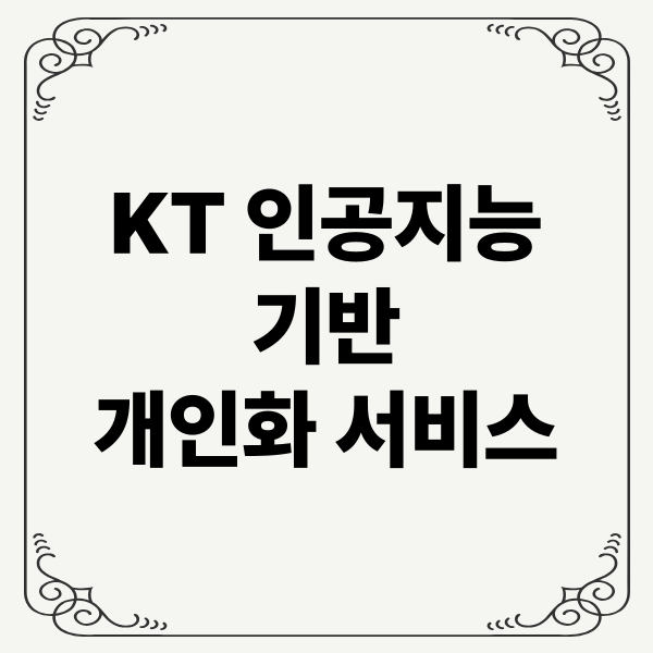 KT 인공지능 기반 개인화 서비스: 맞춤형 콘텐츠, 마케팅, 고객 경험