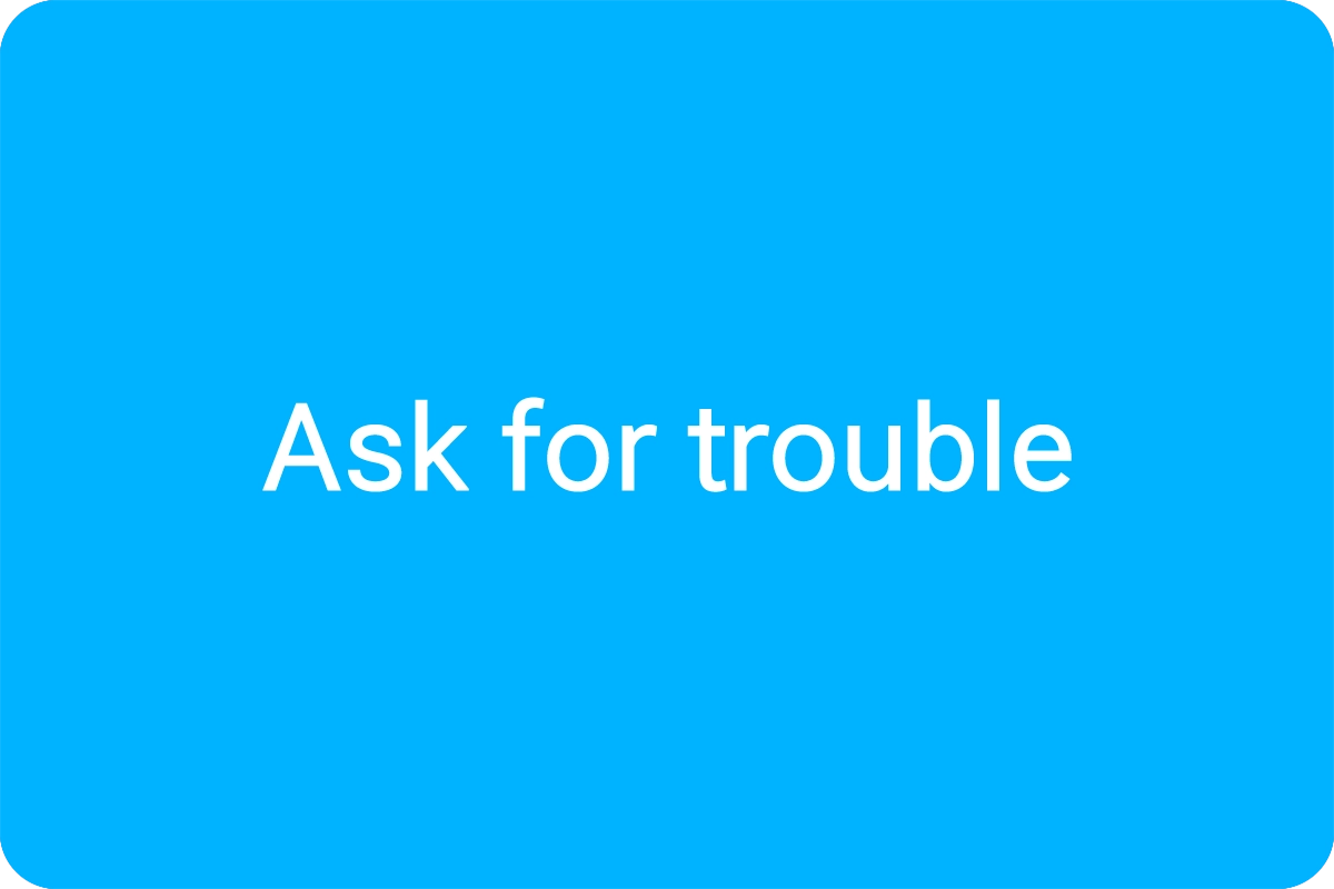 Ask for trouble