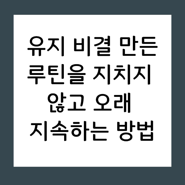 유지 비결 만든 루틴을 지치지 않고 오래 지속하는 방법
