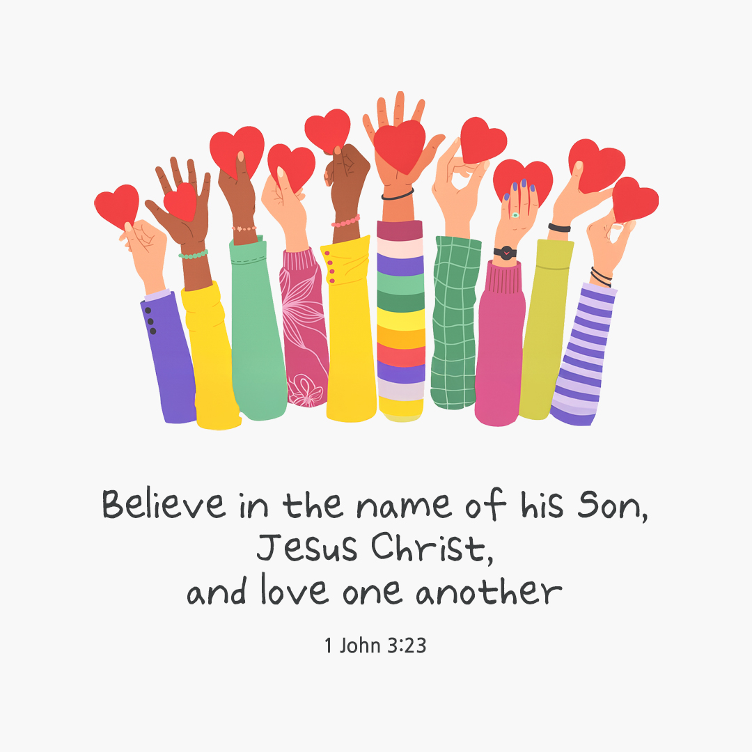 Believe in the name of his Son, Jesus Christ, and love one another. (1 John 3:23) pieonane Daily Bible quote image