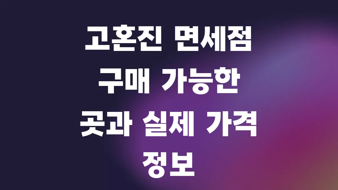 고혼진 면세점 구매 가능한 곳과 실제 가격 정보